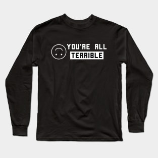 You're All Terrible Long Sleeve T-Shirt